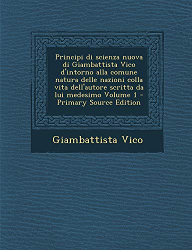 La Scienza Nuova, Giusta l'Edizione del 1744, con le Varianti dell'Edizione del 1730 e di Due Resazioni Intermedie Inedite e Corredata di Note Storiche, Vol. 1 (Classic Reprint) book cover