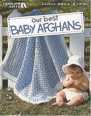 Our Best Baby Afghans-54 Baby Blankets in a Variety of Crochet Styles and Colors, Includes Easy Step-by-Step Instructions and Radiant Full-Color Photography book cover