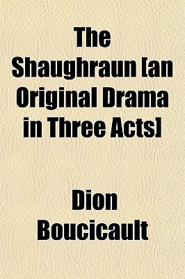 The Shaughraun [An Original Drama in Three Acts] book cover