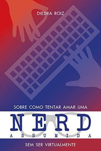 Sobre como tentar amar uma nerd assumida sem ser virtualmente book cover