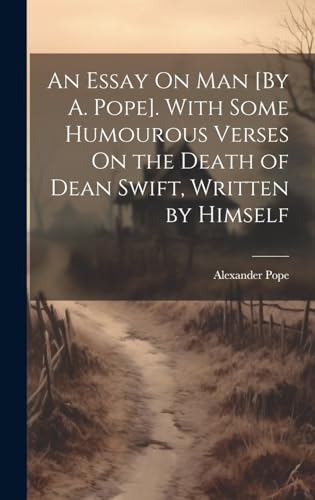 An Essay On Man [By A. Pope]. with Some Humourous Verses On the Death of Dean Swift, Written by Himself book cover