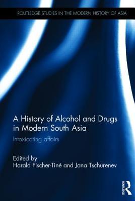 A History of Alcohol and Drugs in Modern South Asia book cover