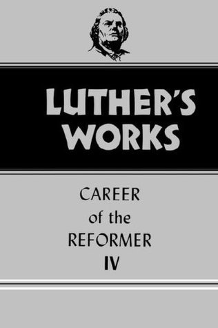 Luther's Works vol. 34, Career of the Reformer IV book cover