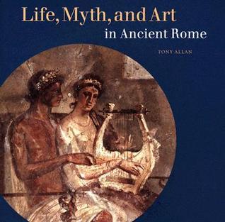 Life, Myth, and Art in Ancient Rome book cover