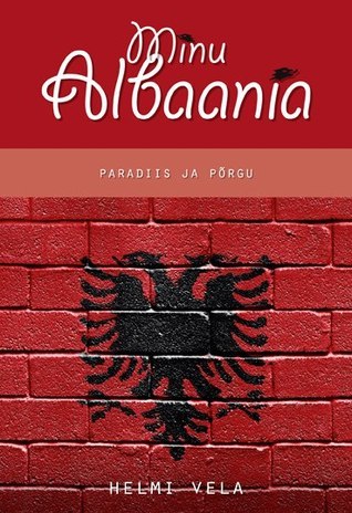 Minu Albaania. Paradiis ja põrgu book cover