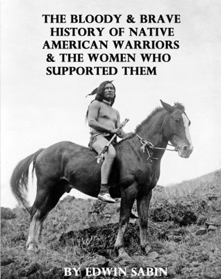 The Bloody & Brave History of Native American Warriors & the Women Who Supported Them Illustrated book cover