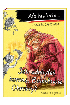 Ale historia... Jak zdobyłeś koronę, Bolesławie Chrobry? book cover