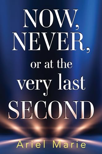 Now, Never, or at the very last second book cover