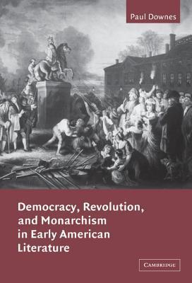Democracy, Revolution, and Monarchism in Early American Literature book cover