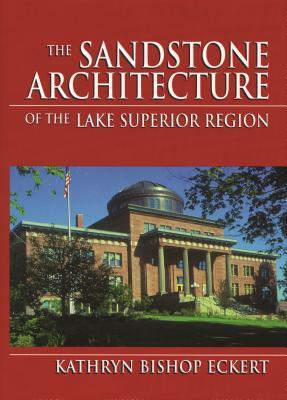 The Sandstone Architecture of the Lake Superior Region book cover