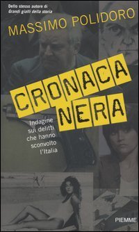 Cronaca nera. Indagine sui delitti che hanno sconvolto l'Italia book cover