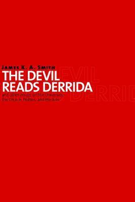The Devil Reads Derrida - and Other Essays on the University, the Church, Politics, and the Arts book cover