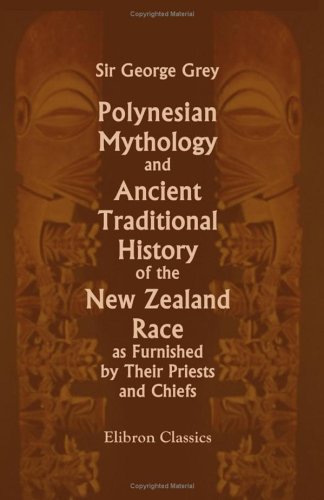 Polynesian Mythology and Ancient Traditional History of the New Zealand Race, as Furnished by Their Priests and Chiefs book cover