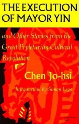 The Execution of Mayor Yin and Other Stories from the Great Proletarian Cultural Revolution book cover