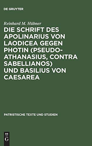 Die Schrift des Apolinarius von Laodicea gegen Photin (Pseudo-Athanasius, Contra Sabellianos) und Basilius von Caesarea (Patristische Texte und Studien, 30) book cover