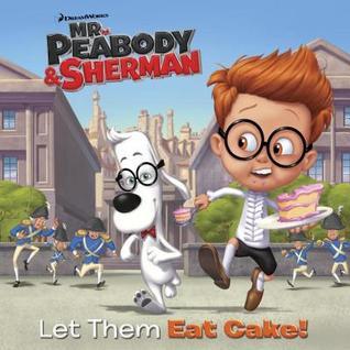 Let Them Eat Cake! (Mr. Peabody & Sherman) (Pictureback book cover