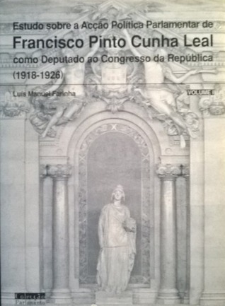 Estudo sobre a Acção Política Parlamentar de Francisco Pinto Cunha Leal como Deputado ao Congresso da República (1918-1926) - volume I book cover