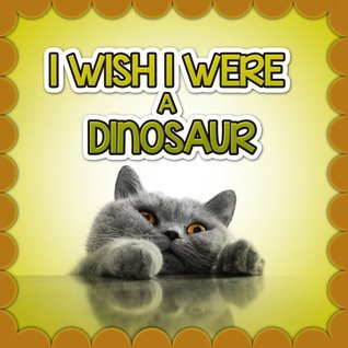 I Wish I Were a DINOSAUR book cover
