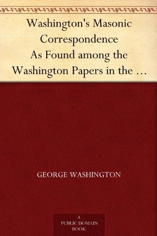 Washington's Masonic Correspondence As Found among the Washington Papers in the Library of Congress book cover