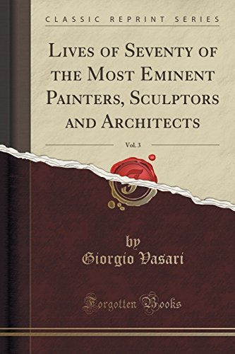 Lives of Seventy of the Most Eminent Painters, Sculptors and Architects, Vol. 3 (Classic Reprint) by Giorgio Vasari book cover