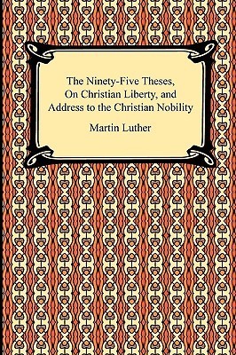 The Ninety-five Theses, on Christian Liberty and Address to the Christian Nobility book cover