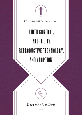 What the Bible Says about Birth Control, Infertility, Reproductive Technology, and Adoption book cover