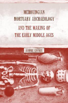 Merovingian Mortuary Archaeology and the Making of the Early Middle Ages book cover