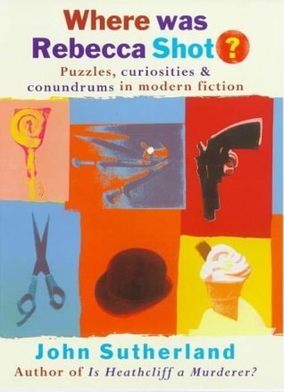 Where Was Rebecca Shot. Curiosities, Puzzles, and Conundrums in Modern Fiction book cover