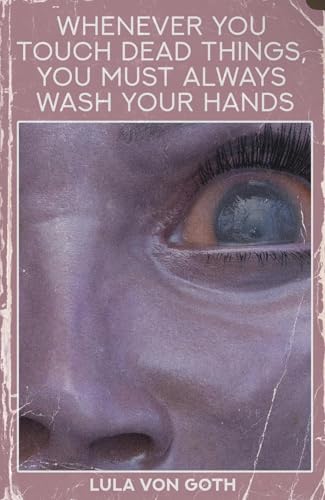 Whenever You Touch Dead Things, You Must Always Wash Your Hands book cover