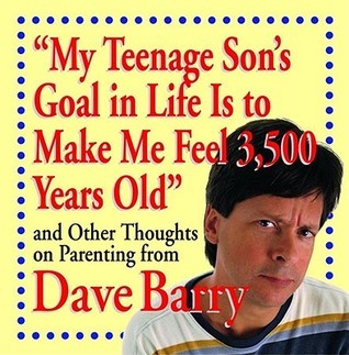 "My Teenage Son's Goal In Life Is To Make Me Feel 3,500 Years Old" and Other Thoughts On Parenting From Dave Barry book cover
