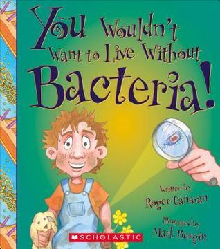 You Wouldn't Want to Live Without Bacteria! (You Wouldn't Want to Live Without…) book cover