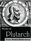 Works of Plutarch. Includes The Lives of the noble Grecians and Romans (Parallel Lives), Morals and Essays and Miscellanies book cover