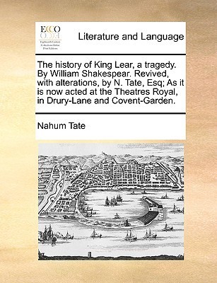 The history of King Lear, a tragedy. By William Shakespear. Revived, with alterations, by N. Tate, Esq; As it is now acted at the Theatres Royal, in Drury-Lane and Covent-Garden. book cover