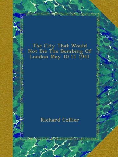 The City That Would Not Die The Bombing Of London May 10 11 1941 book cover