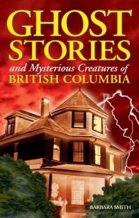 Ghost Stories and Mysterious Creatures of British Columbia book cover