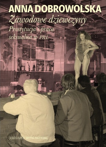 Zawodowe dziewczyny. Prostytucja i praca seksualna w PRL book cover