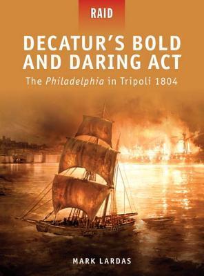 Decatur's Bold and Daring Act - The Philadelphia in Tripoli 1804 book cover