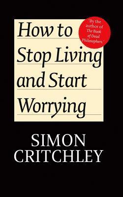 How to Stop Living and Start Worrying book cover