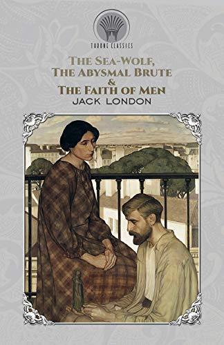 The Sea-Wolf, The Abysmal Brute & The Faith of Men book cover