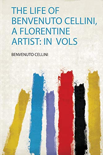 Memoirs of Benvenuto Cellini, Vol. 1 of 2 book cover