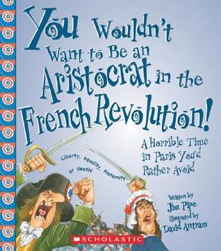 You Wouldn't Want to Be an Aristocrat in the French Revolution! book cover