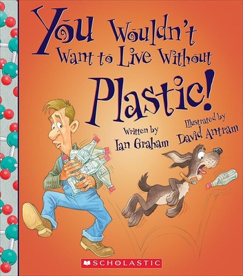 You Wouldn't Want to Live Without Plastic! (You Wouldn't Want to Live Without…) book cover