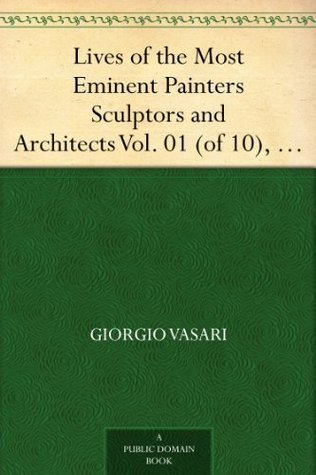 Lives of the Most Eminent Painters Sculptors and Architects Vol. 01 (of 10), Cimabue to Agnolo Gaddi book cover
