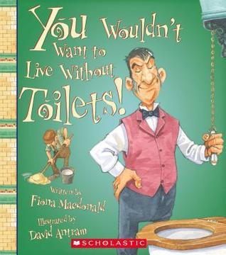 You Wouldn't Want to Live Without Toilets! book cover