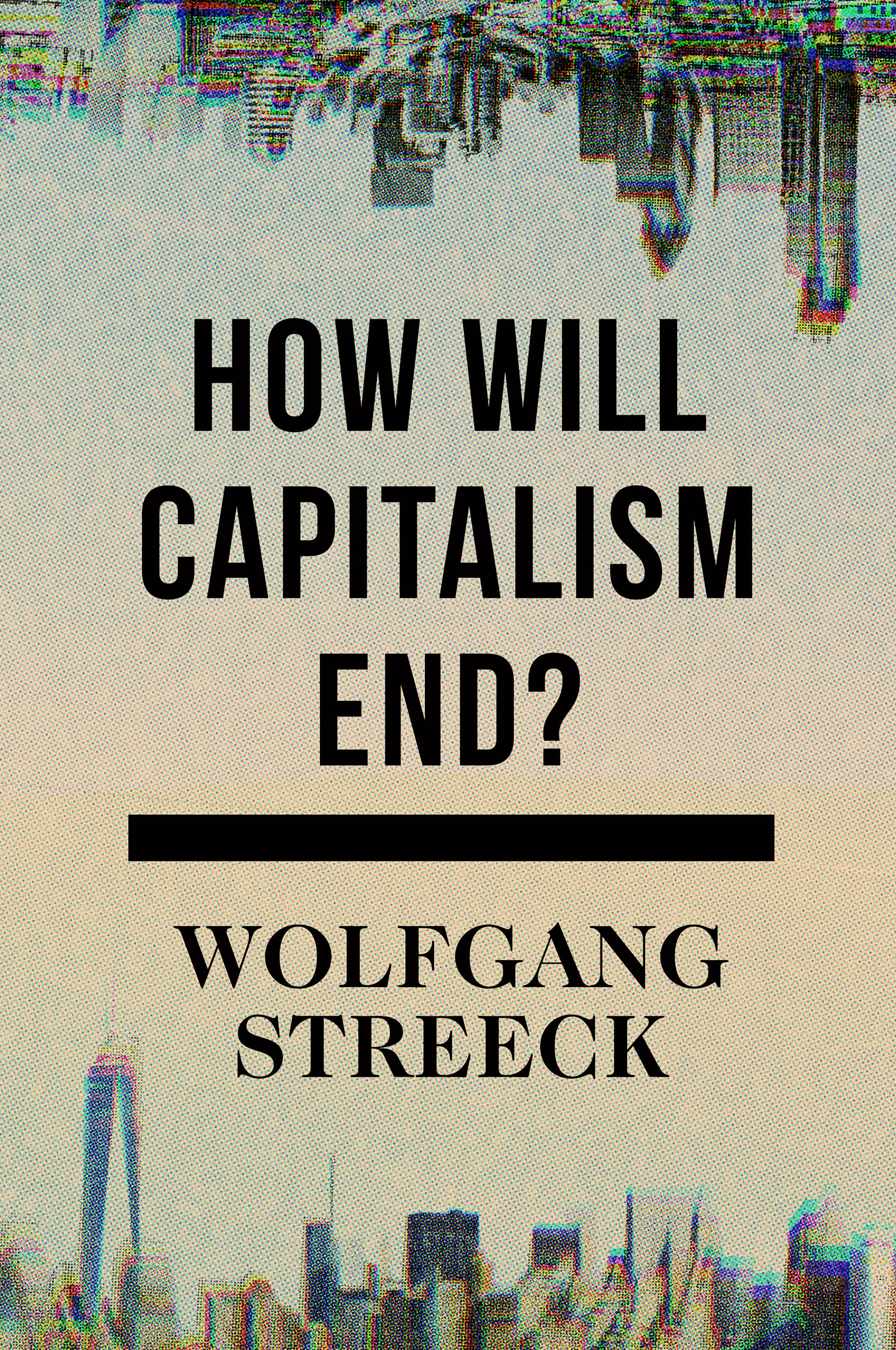 How Will Capitalism End? Essays on a Failing System book cover