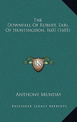 The Downfall Of Robert, Earl Of Huntingdon, 1601 book cover