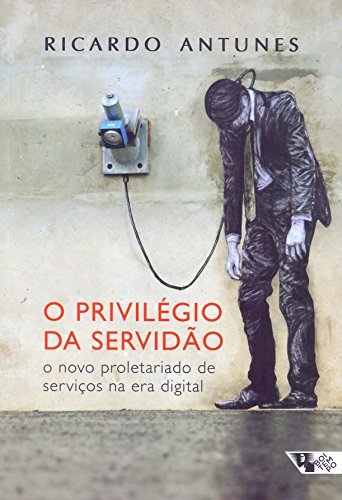 O Privilegio da Servidao. O Novo Proletariado de Serviços na Era Digital book cover