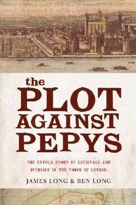 The Plot Against Pepys. The Thrilling Untold Story of Espionage and Intrigue in the Tower of London book cover