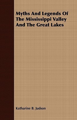 Myths and Legends of the Mississippi Valley and the Great Lakes book cover