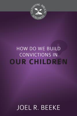 How Do We Plant Godly Convictions in Our Children? book cover